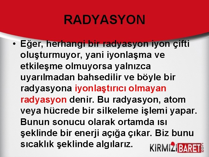 RADYASYON • Eğer, herhangi bir radyasyon iyon çifti oluşturmuyor, yani iyonlaşma ve etkileşme olmuyorsa