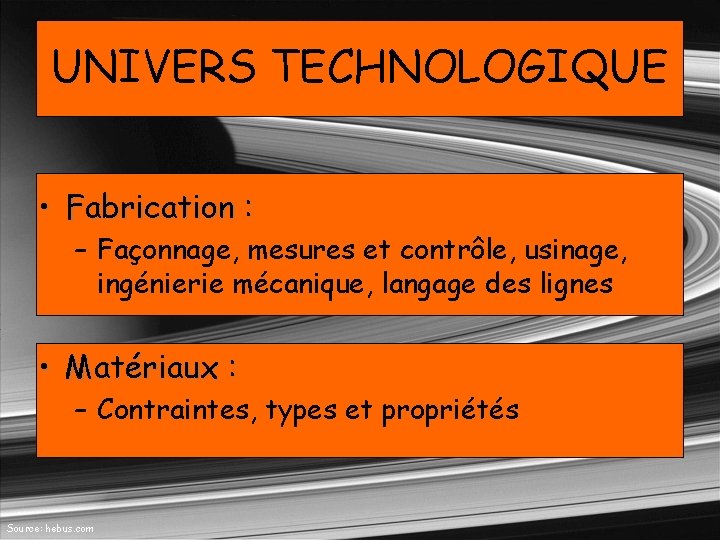 UNIVERS TECHNOLOGIQUE • Fabrication : – Façonnage, mesures et contrôle, usinage, ingénierie mécanique, langage