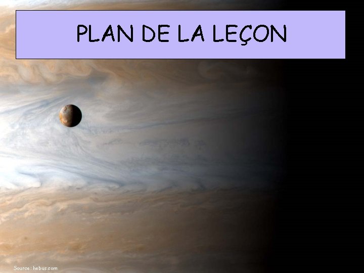 PLAN DE LA LEÇON Source: hebus. com 