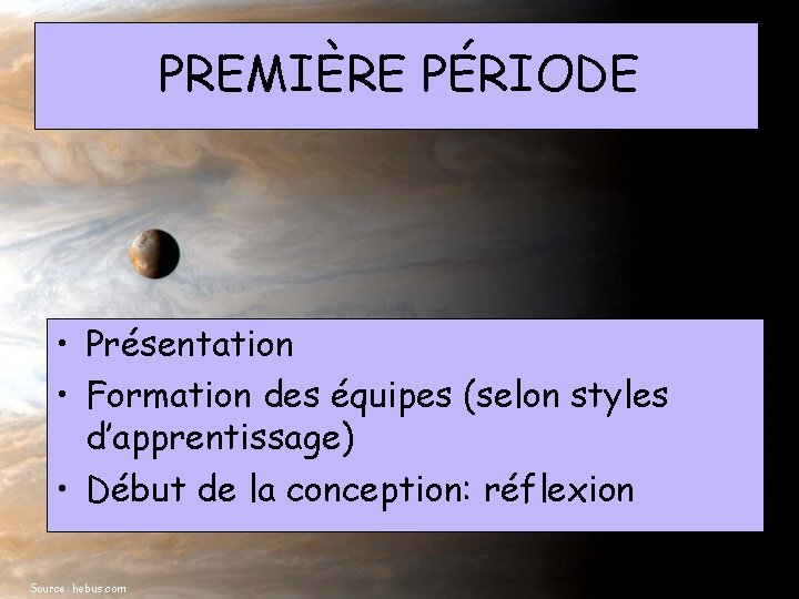 PREMIÈRE PÉRIODE • Présentation • Formation des équipes (selon styles d’apprentissage) • Début de