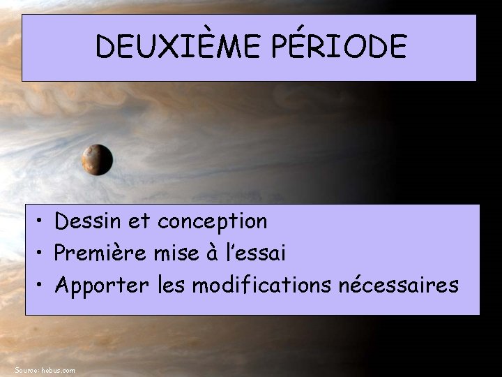 DEUXIÈME PÉRIODE • Dessin et conception • Première mise à l’essai • Apporter les