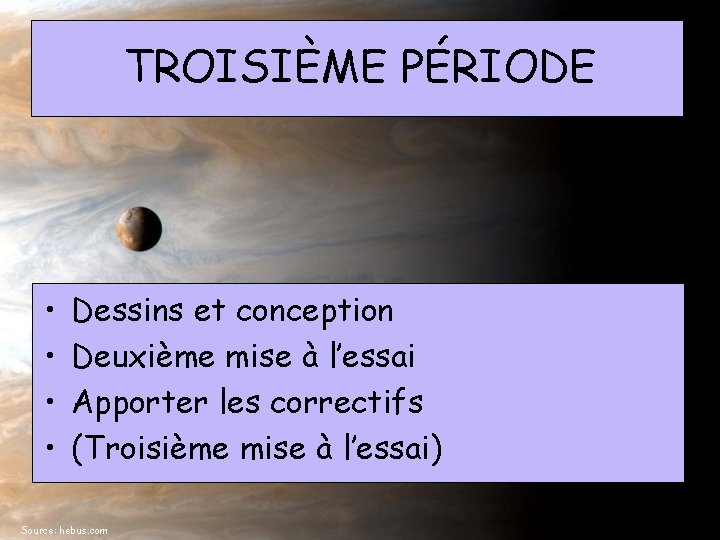TROISIÈME PÉRIODE • • Dessins et conception Deuxième mise à l’essai Apporter les correctifs