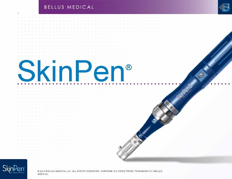 I Skin. Pen ® © 2014 BELLUS MEDICAL LLC. ALL RIGHTS RESERVED. SKINPEN® IS