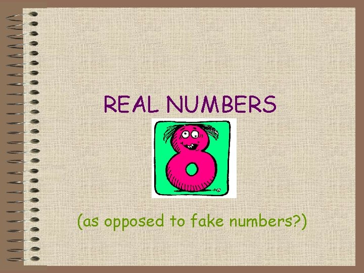 REAL NUMBERS (as opposed to fake numbers? ) 