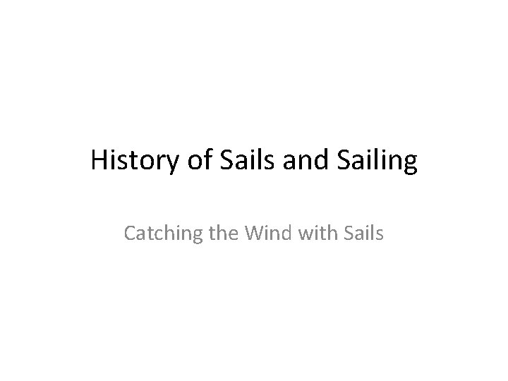 History of Sails and Sailing Catching the Wind with Sails 