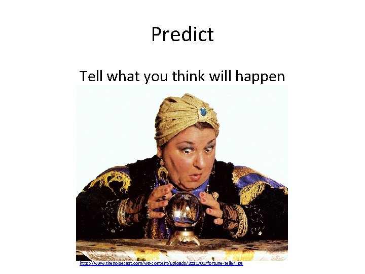 Predict Tell what you think will happen http: //www. thenoisecast. com/wp-content/uploads/2011/03/fortune-teller. jpg 