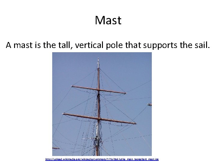 Mast A mast is the tall, vertical pole that supports the sail. http: //upload.