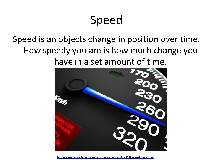 Speed is an objects change in position over time. How speedy you are is