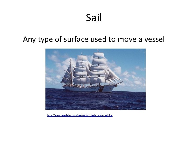 Sail Any type of surface used to move a vessel http: //www. jwoolfden. com/jpg/USCGC_Eagle_under_sail.