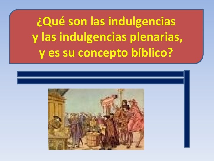 ¿Qué son las indulgencias y las indulgencias plenarias, y es su concepto bíblico? ¿Qué son las indulgencias y las indulgencias plenarias, y es su concepto bíblico?