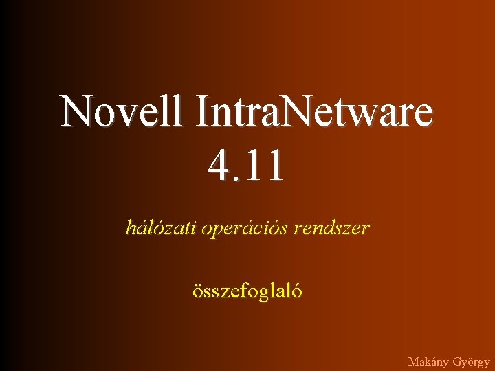 Novell Intra. Netware 4. 11 hálózati operációs rendszer összefoglaló Makány György 