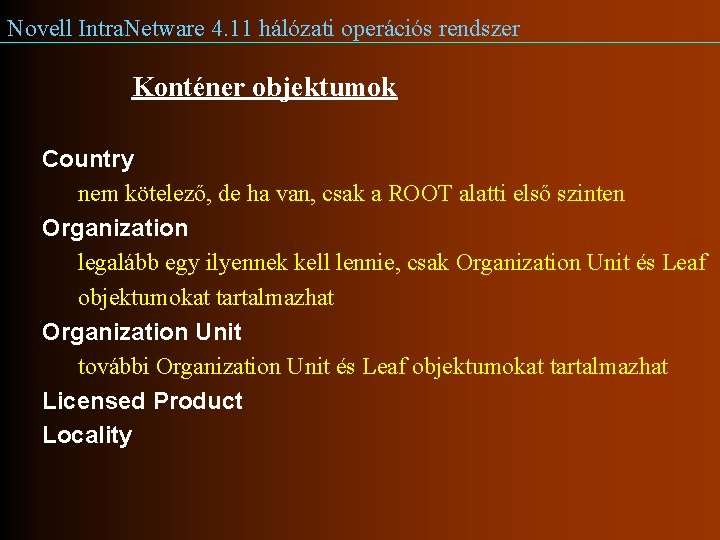 Novell Intra. Netware 4. 11 hálózati operációs rendszer Konténer objektumok Country nem kötelező, de