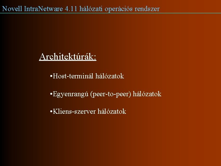 Novell Intra. Netware 4. 11 hálózati operációs rendszer Architektúrák: • Host-terminál hálózatok • Egyenrangú