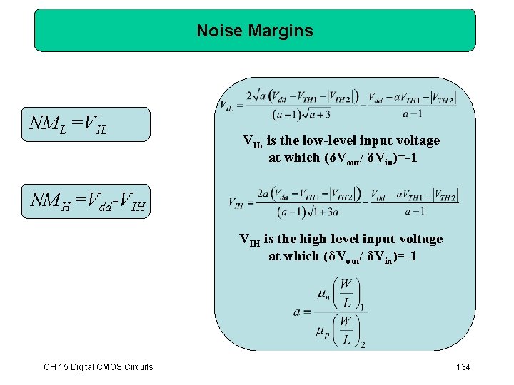 Noise Margins NML =VIL is the low-level input voltage at which (δVout/ δVin)=-1 NMH Noise Margins NML =VIL is the low-level input voltage at which (δVout/ δVin)=-1 NMH