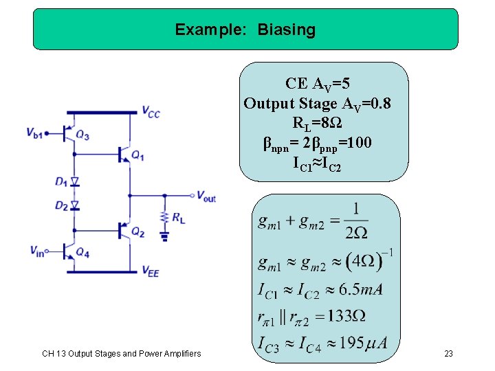 Example: Biasing CE AV=5 Output Stage AV=0. 8 RL=8Ω βnpn= 2βpnp=100 IC 1≈IC 2 Example: Biasing CE AV=5 Output Stage AV=0. 8 RL=8Ω βnpn= 2βpnp=100 IC 1≈IC 2
