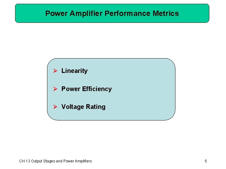 Power Amplifier Performance Metrics Ø Linearity Ø Power Efficiency Ø Voltage Rating CH 13 Power Amplifier Performance Metrics Ø Linearity Ø Power Efficiency Ø Voltage Rating CH 13