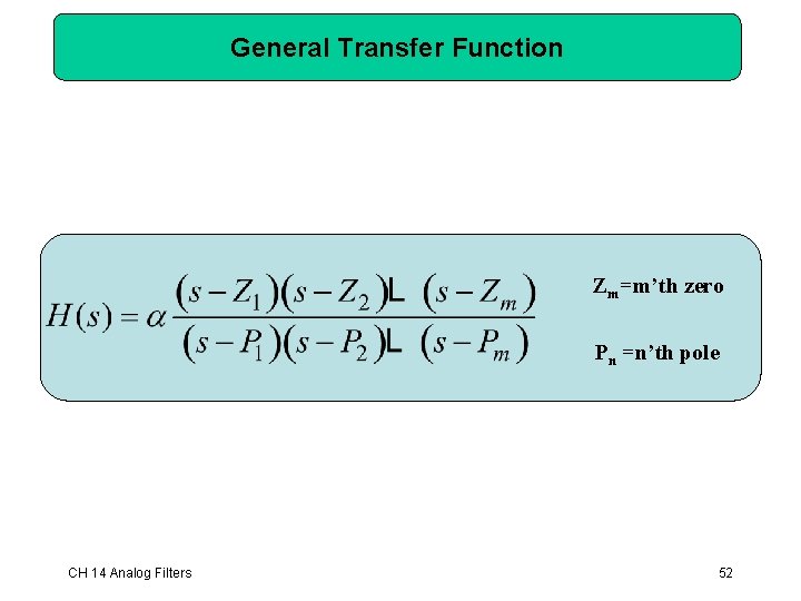 General Transfer Function Zm=m’th zero Pn =n’th pole CH 14 Analog Filters 52 General Transfer Function Zm=m’th zero Pn =n’th pole CH 14 Analog Filters 52
