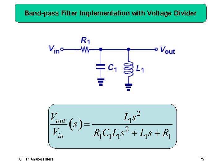 Band-pass Filter Implementation with Voltage Divider CH 14 Analog Filters 75 Band-pass Filter Implementation with Voltage Divider CH 14 Analog Filters 75