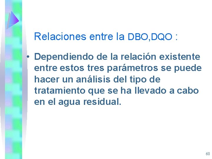 Relaciones entre la DBO, DQO : • Dependiendo de la relación existente entre estos