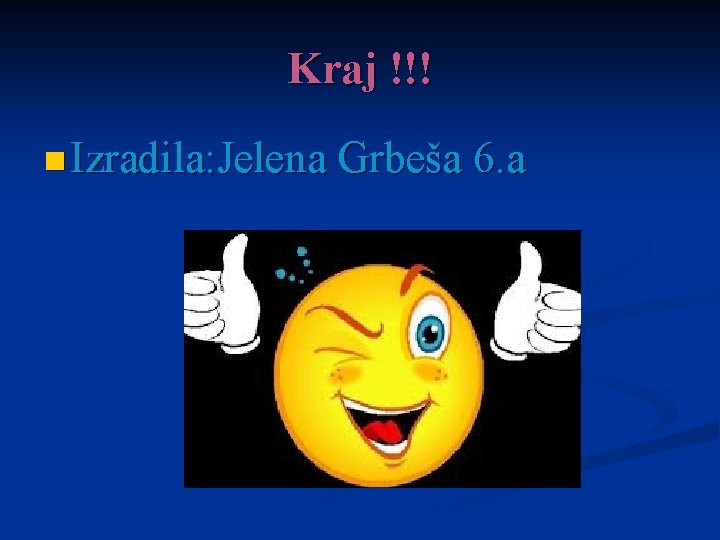 Kraj !!! n Izradila: Jelena Grbeša 6. a 