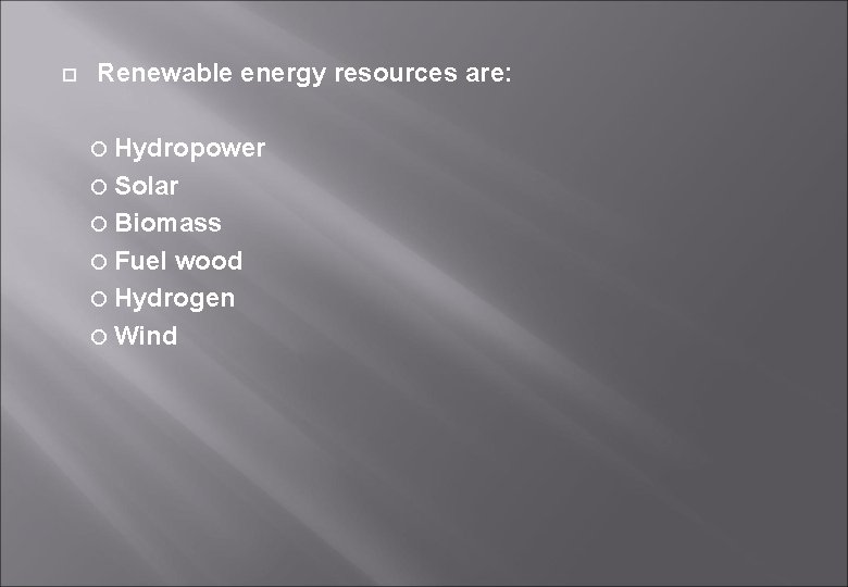  Renewable energy resources are: Hydropower Solar Biomass Fuel wood Hydrogen Wind 