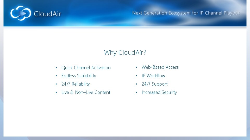 Why Cloud. Air? • Quick Channel Activation • Web-Based Access • Endless Scalability •