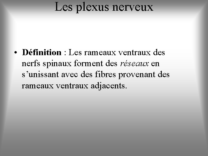 Les plexus nerveux • Définition : Les rameaux ventraux des nerfs spinaux forment des