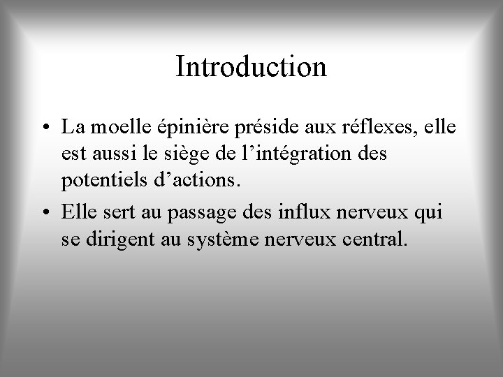 Introduction • La moelle épinière préside aux réflexes, elle est aussi le siège de