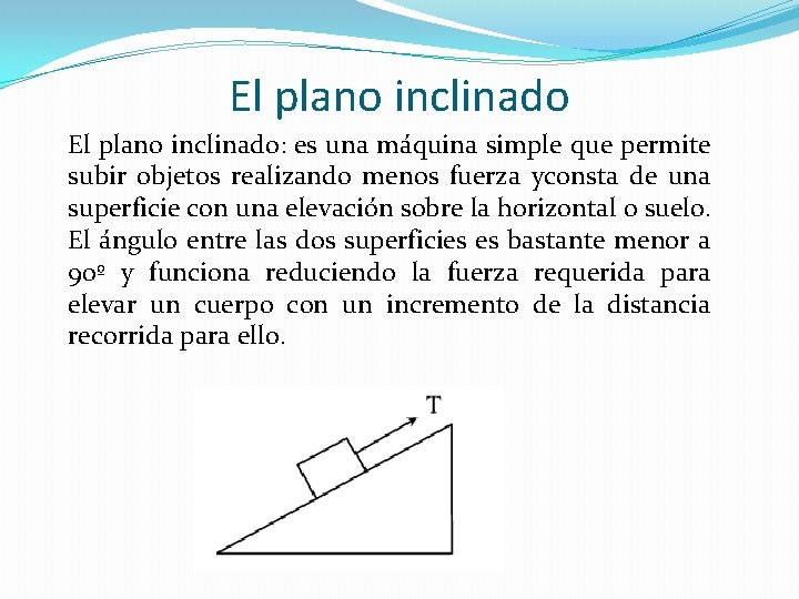 El plano inclinado: es una máquina simple que permite subir objetos realizando menos fuerza