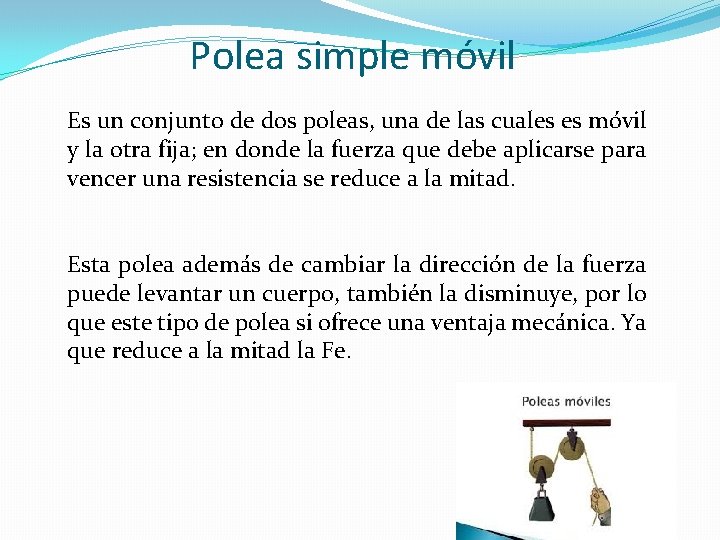 Polea simple móvil Es un conjunto de dos poleas, una de las cuales es