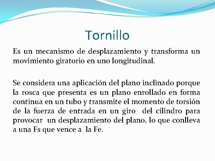 Tornillo Es un mecanismo de desplazamiento y transforma un movimiento giratorio en uno longitudinal.