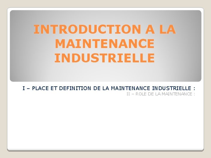 INTRODUCTION A LA MAINTENANCE INDUSTRIELLE I – PLACE ET DEFINITION DE LA MAINTENANCE INDUSTRIELLE