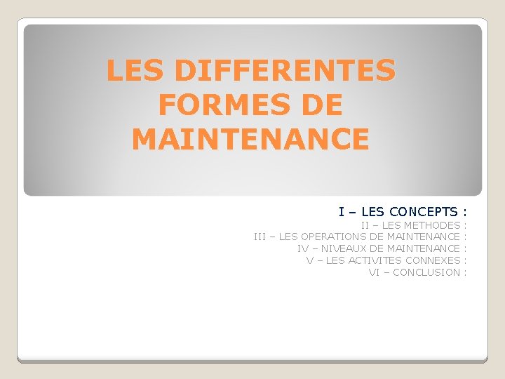 LES DIFFERENTES FORMES DE MAINTENANCE I – LES CONCEPTS : II – LES METHODES