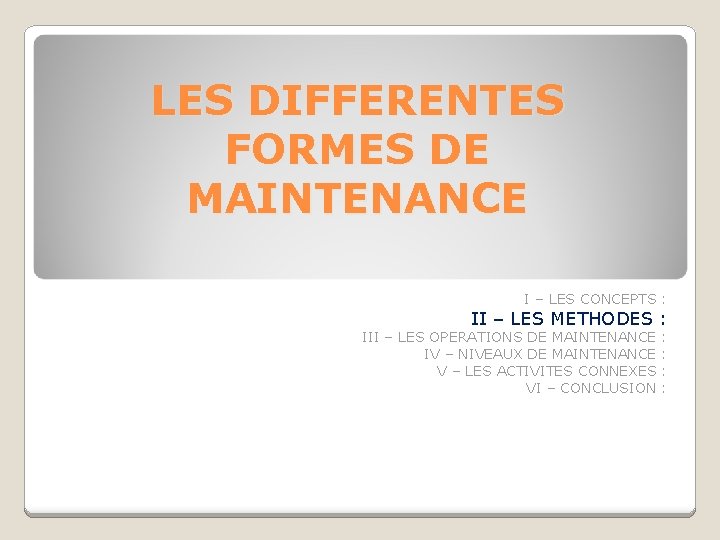 LES DIFFERENTES FORMES DE MAINTENANCE I – LES CONCEPTS : II – LES METHODES