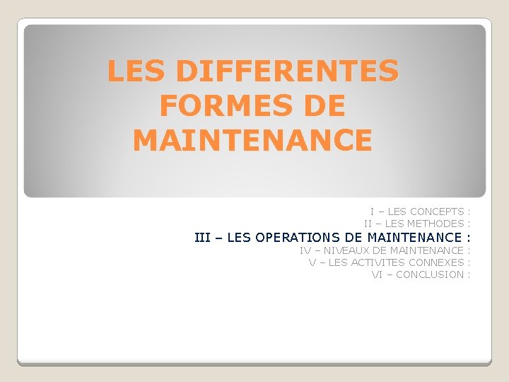 LES DIFFERENTES FORMES DE MAINTENANCE I – LES CONCEPTS : II – LES METHODES