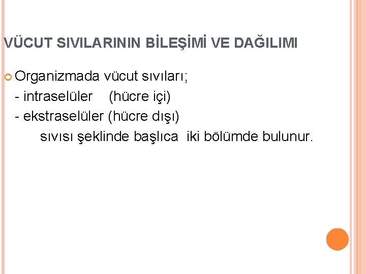 VÜCUT SIVILARININ BİLEŞİMİ VE DAĞILIMI Organizmada vücut sıvıları; - intraselüler (hücre içi) - ekstraselüler