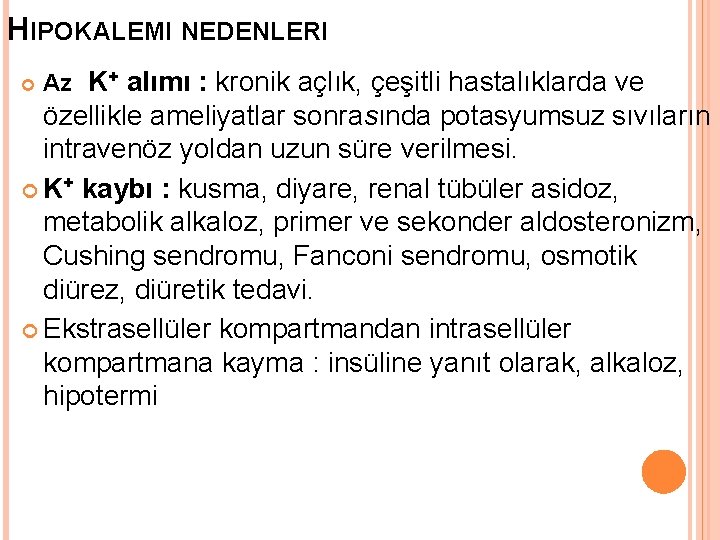 HIPOKALEMI NEDENLERI Az K+ alımı : kronik açlık, çeşitli hastalıklarda ve özellikle ameliyatlar sonrasında