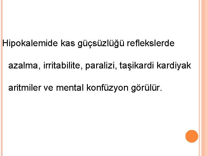 Hipokalemide kas güçsüzlüğü reflekslerde azalma, irritabilite, paralizi, taşikardiyak aritmiler ve mental konfüzyon görülür. 