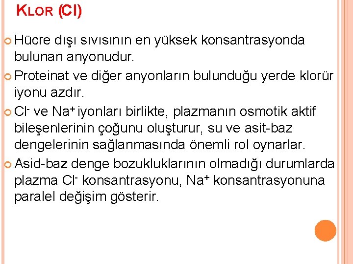 KLOR (Cl) Hücre dışı sıvısının en yüksek konsantrasyonda bulunan anyonudur. Proteinat ve diğer anyonların