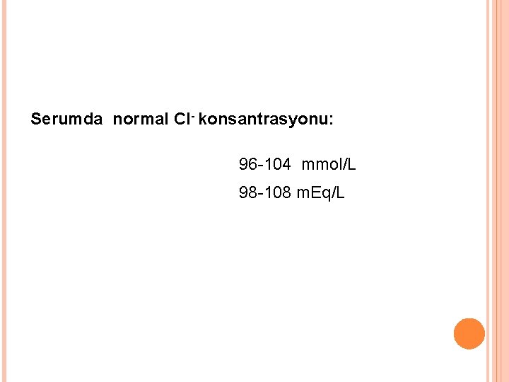 Serumda normal Cl- konsantrasyonu: 96 -104 mmol/L 98 -108 m. Eq/L 