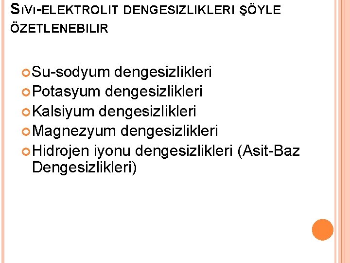 SıVı-ELEKTROLIT DENGESIZLIKLERI ŞÖYLE ÖZETLENEBILIR Su-sodyum dengesizlikleri Potasyum dengesizlikleri Kalsiyum dengesizlikleri Magnezyum dengesizlikleri Hidrojen iyonu