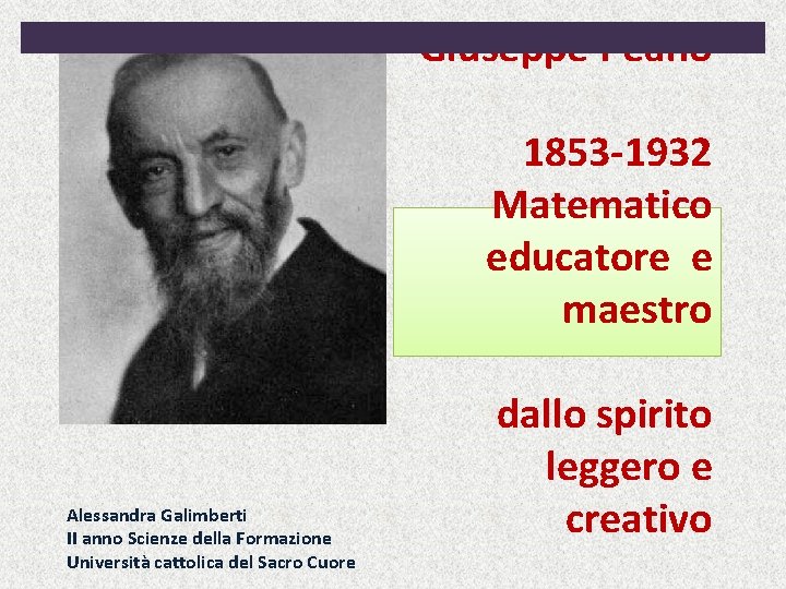 Giuseppe Peano 1853 -1932 Matematico educatore e maestro Alessandra Galimberti II anno Scienze della