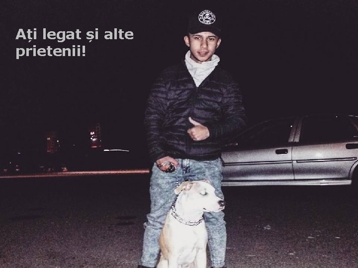 Ați legat și alte prietenii! 