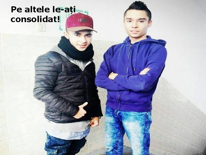 Pe altele le-ați consolidat! 
