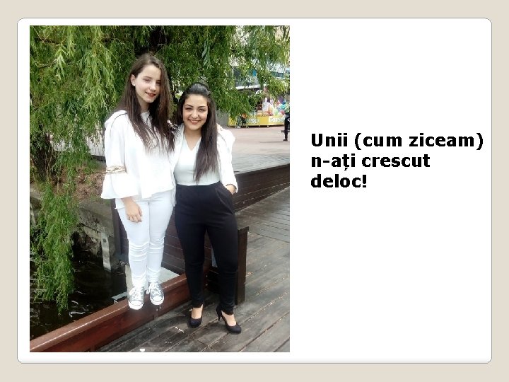 Unii (cum ziceam) n-ați crescut deloc! 