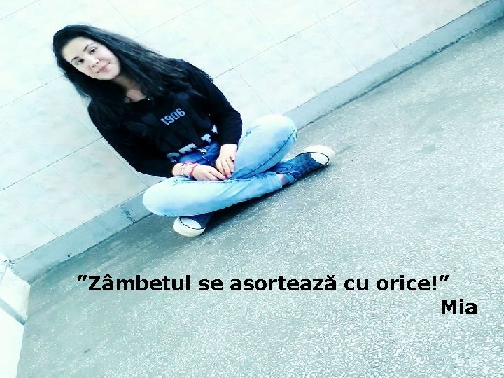”Zâmbetul se asortează cu orice!” Mia 