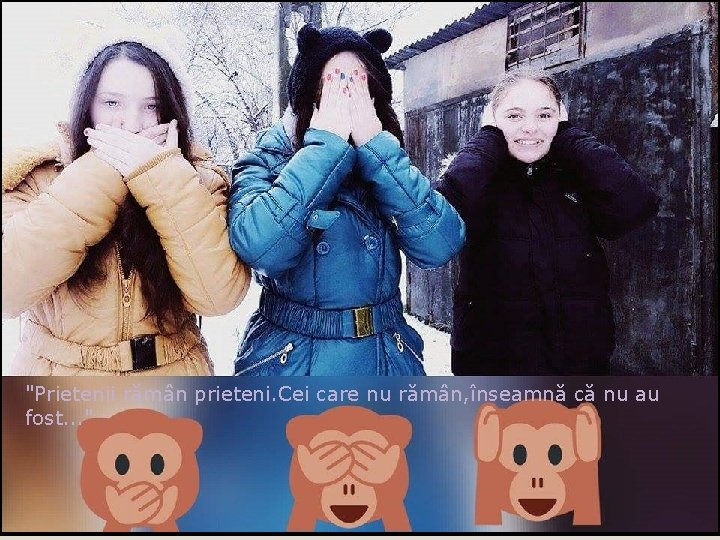 "Prietenii rămân prieteni. Cei care nu rămân, înseamnă că nu au fost. . .