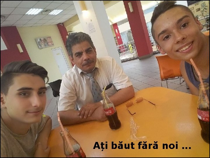 Ați băut fără noi. . . 