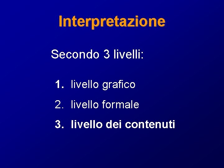 Interpretazione Secondo 3 livelli: 1. livello grafico 2. livello formale 3. livello dei contenuti
