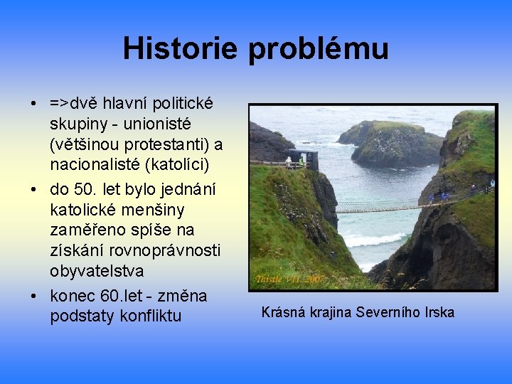 Historie problému • =>dvě hlavní politické skupiny - unionisté (většinou protestanti) a nacionalisté (katolíci)